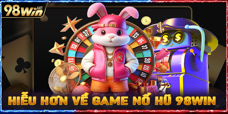 Hiểu hơn về nổ hũ 98win