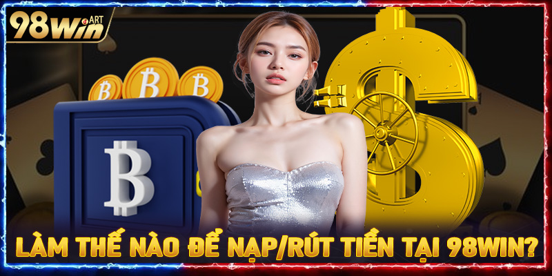 Làm thế nào để nạp/rút tiền tại 98Win?